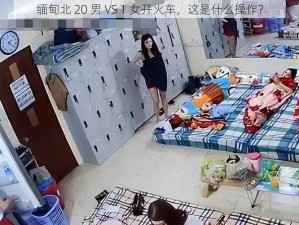 缅甸北 20 男 VS 1 女开火车，这是什么操作？