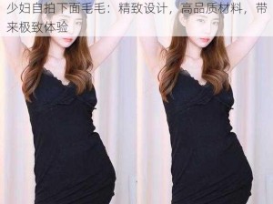 少妇自拍下面毛毛：精致设计，高品质材料，带来极致体验