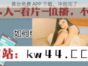 黄台免费 APP 下载，冲就完了