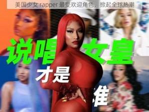 美国少女 rapper 最受欢迎角色，掀起全球热潮