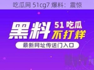 吃瓜网 51cg7 爆料：震惊