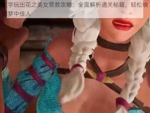 文字玩出花之美女营救攻略：全面解析通关秘籍，轻松唤醒梦中佳人