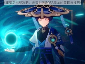 揭秘原罪魔龙挑战攻略：击败世界BOSS魔龙的策略与技巧全解析