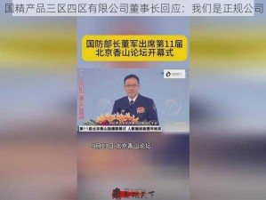 国精产品三区四区有限公司董事长回应：我们是正规公司