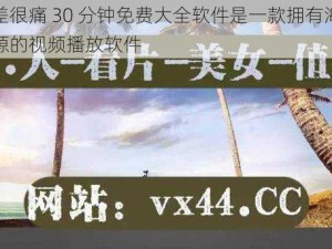 差差差很痛 30 分钟免费大全软件是一款拥有海量视频资源的视频播放软件