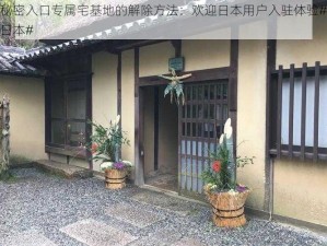 秘密入口专属宅基地的解除方法：欢迎日本用户入驻体验#日本#