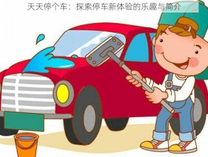 天天停个车：探索停车新体验的乐趣与简介