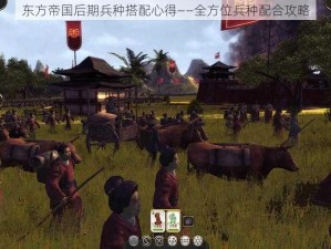 东方帝国后期兵种搭配心得——全方位兵种配合攻略