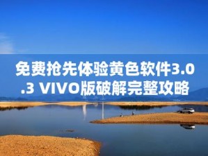 黄色软件下载 303 免费 vivo 版破解，究竟隐藏着什么秘密？