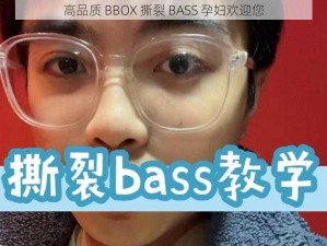 高品质 BBOX 撕裂 BASS 孕妇欢迎您