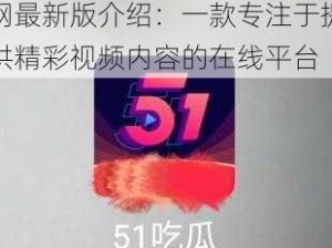 51cgworld吃瓜群众网最新版介绍：一款专注于提供精彩视频内容的在线平台