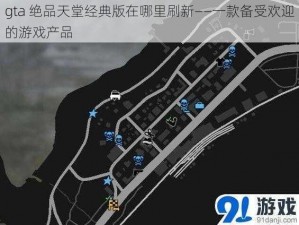 gta 绝品天堂经典版在哪里刷新——一款备受欢迎的游戏产品