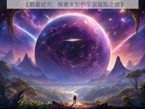 《群星纪元：探索未知的宇宙冒险之旅》