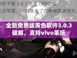 黄色软件下载 3.0.3 免费 OPPO 版破解大全苹果，一款集合了各种破解游戏和应用的神器