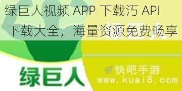 绿巨人视频 APP 下载汅 API 下载大全，海量资源免费畅享