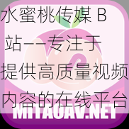 水蜜桃传媒 B 站——专注于提供高质量视频内容的在线平台