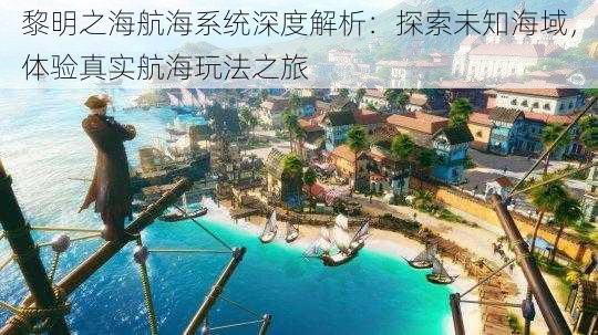 黎明之海航海系统深度解析：探索未知海域，体验真实航海玩法之旅