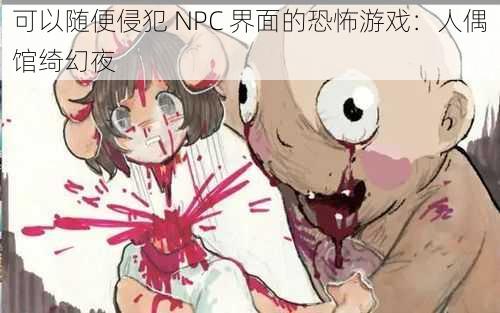 可以随便侵犯 NPC 界面的恐怖游戏：人偶馆绮幻夜