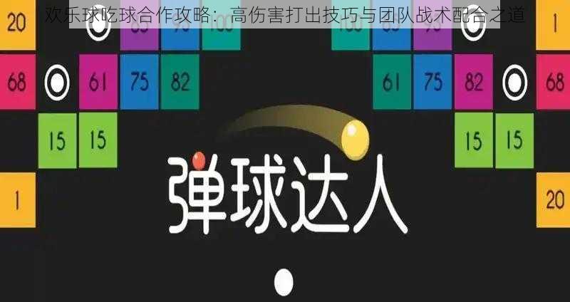 欢乐球吃球合作攻略：高伤害打出技巧与团队战术配合之道