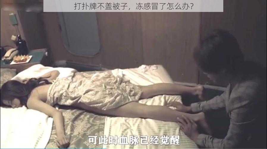 打扑牌不盖被子，冻感冒了怎么办？