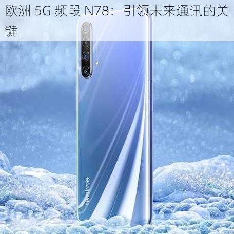 欧洲 5G 频段 N78：引领未来通讯的关键