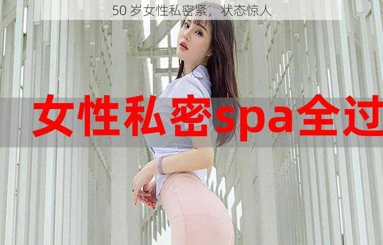 50 岁女性私密紧，状态惊人