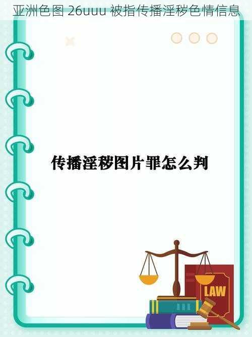 亚洲色图 26uuu 被指传播淫秽色情信息